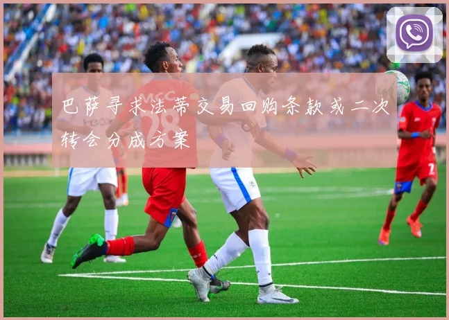 巴萨寻求法蒂交易回购条款或二次转会分成方案
